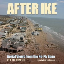 AFTER IKE: AERIAL VIEWS FROM THE NO-FLY ZONE (GULF COAST By Bryan Carlile *VG+*