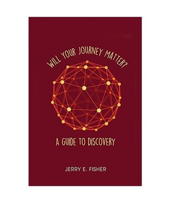 Will Your Journey Matter?: A Guide to Discovery: A Guide to Discovery, Jerry E. 