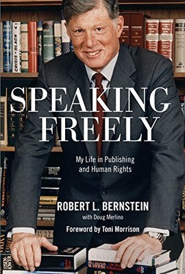 SPEAKING FREELY: MY LIFE IN PUBLISHING AND HUMAN RIGHTS By Robert L. Bernstein