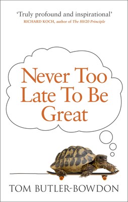 Never Too Late To Be Great | The Power of Thinking Long | Tom Butler-Bowdon