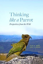 THINKING LIKE A PARROT: PERSPECTIVES FROM THE WILD By Alan Bond & Judy Diamond