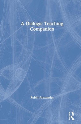 A Dialogic Teaching Companion: A handbook for educators by Robin Alexander (Engl