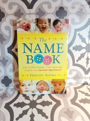 Name Book : Over 10,000 Names - Their Meanings, Origins, and Spiritual...