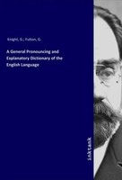 G. Knight | A General Pronouncing And Explanatory Dictionary Of The English...
