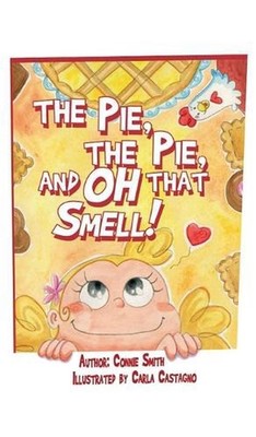 The Pie, The Pie, and Oh that Smell! by Connie Smith Hardcover Book