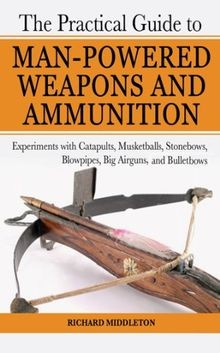 The Practical Guide to Man-Powered Weapons and Ammunitio... | Buch | Zustand gut