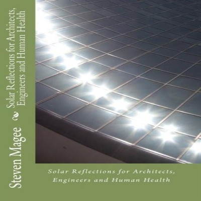 Solar Reflections for Architects Engineers and Human Health Steve