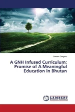 A GNH Infused Curriculum: Promise of A Meaningful Education in Bhutan by Zangmo 