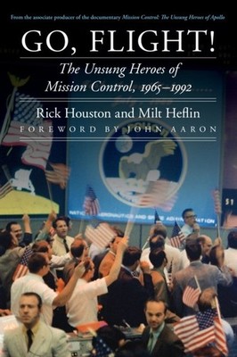 Go, Flight!   The Unsung Heroes of Mission Control, 1965 1992 Houston Heflin