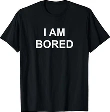 I Am Bored, Sarcastic, Funny, Joke, Family Design Unisex T-Shirt