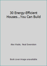 30 Energy-Efficient Houses...You Can Build by Alex Wade;  Neal Ewenstein