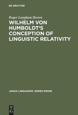 Wilhelm von Humboldt's Conception of Linguistic Relativity Roger Langham Brown