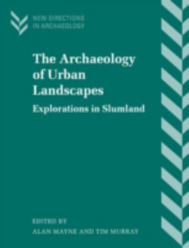 The Archaeology of Urban Landscapes Explorations in Slumland Mayne Murray