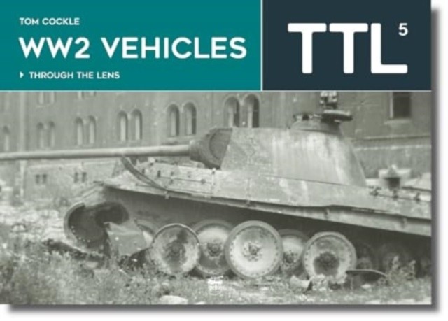 WW2 Vehicles Through the Lens Volume 5 by Tom Cockle (Hardback Book)