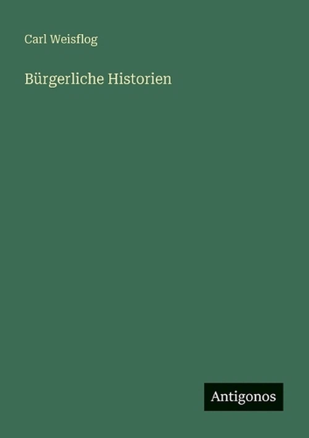 Brgerliche Historien by Carl Weisflog (German) Paperback Book