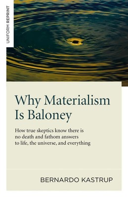 Why Materialism Is Baloney - How true skeptics know there is no death and...