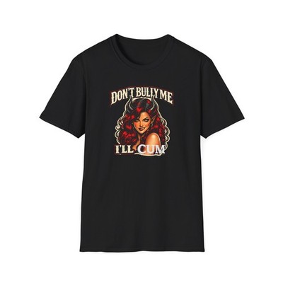 Don t Bully Me, I ll Come Softstyle T-Shirt