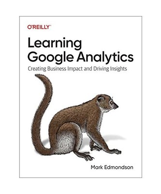 Learning Google Analytics: Creating Business Impact and Driving Insights: Creati