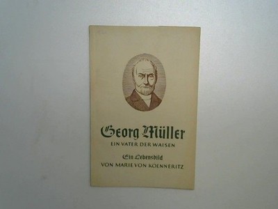 Georg Müller - Ein Vater der Waisen. Ein Lebensbild von Marie von Koenneritz