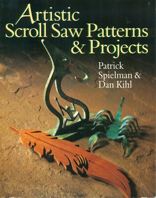 ARTSTIC SCROLL SAW PATTERNS AND PROJETS by PATRICK SPIELMAN & DAN KIHL