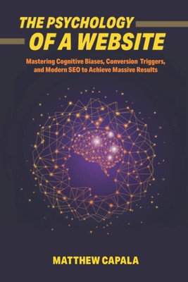 The Psychology of a Website: Mastering Cognitive Biases, Conversion Triggers...