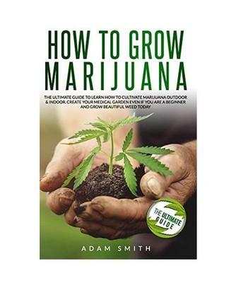 How to Grow Marijuana: 2 BOOKS IN 1: The Ultimate Guide to Learn How to Cultivat