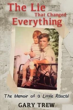 The Lie That Changed Everything: The Memoir of a Little Rascal by Gary Trew Pape