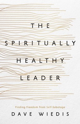 The Spiritually Healthy Leader: Finding Freedom from Self-Sabotage by Wiedis