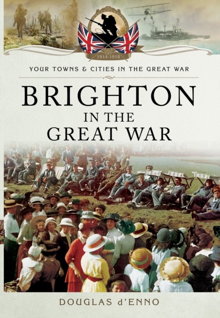 Brighton in the Great War by Douglas D'Enno - - Image 5
