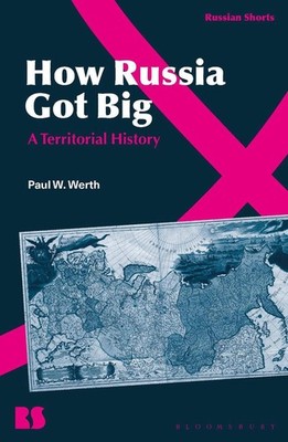 How Russia Got Big: A Territorial History by Professor Paul W. Werth Paperback B