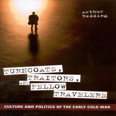 Turncoats Traitors and Fellow Travelers Culture and Politics of t