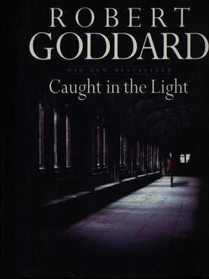 CAUGHT IN THE LIGHT GODDARD ROBERT BANTAM PRESS 1998 