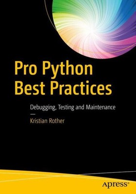 Pro Python Best Practices | Debugging, Testing and Maintenance | Kristian Rother