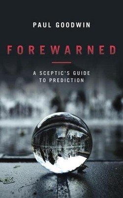 Forewarned: A Sceptic's Guide to Prediction by Paul Goodwin (English) Paperback