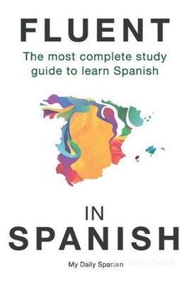 Fluent in Spanish: The most complete study guide to learn Spanish by My Daily Sp