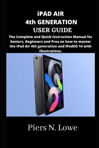 Piers N Lowe iPAD AIR 4th GENERATION USER GUIDE (Taschenbuch) (US IMPORT)
