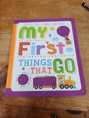 My First Things That Go - Touch, Feel, Learn And Play!