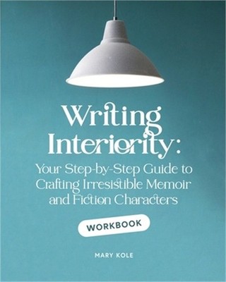 Writing Interiority Workbook: Your Step-by-Step Guide to Crafting Irresistible M