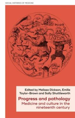 Progress and Pathology : Medicine and Culture in the Nineteenth Century, Hard...