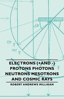 Robert Andrews Millikan | Electrons (+And -) Protons Photons Neutrons...