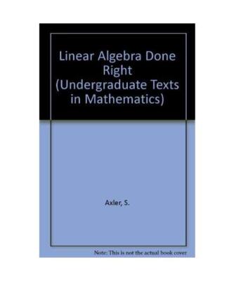 Linear Algebra Done Right [Undergraduate Texts in Mathematics], Axler, Sheldon