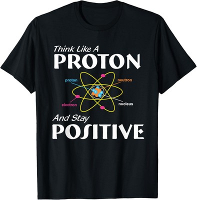 Think Like A Proton And Stay Positive T-Shirt Hoodie