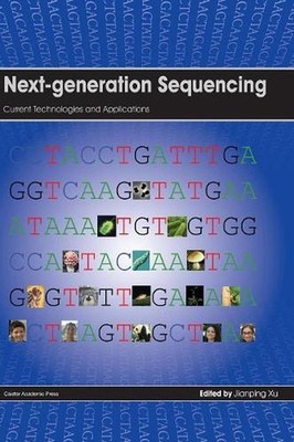 Next Generation Sequencing: Current Technologies and Applications by Jianping Xu