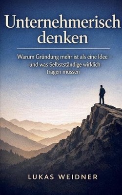 Unternehmerisch denken: Warum Gr?ndung mehr ist als eine Idee - und was Selbst?n