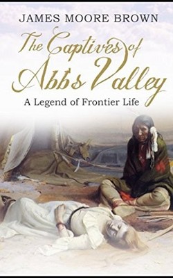 The Captives of Abb's Valley: A Legend of Frontier Life by James Moore