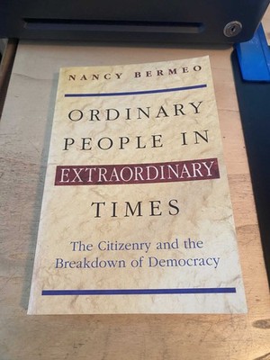 Bermeo: Ordinary People Extraordinary Times Citizenry & Breakdown of Democracy P