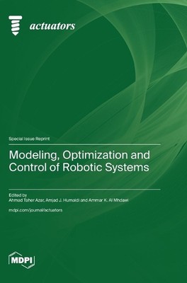 Modeling, Optimization and Control of Robotic Systems by Ahmad Taher Azar Hardco