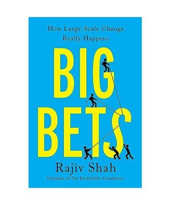 Big Bets: How Large-Scale Change Really Happens, Rajiv Shah