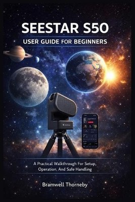 Seestar S50 User Guide for Beginners: A Practical Walkthrough For Setup, Operati
