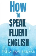 How To Speak Fluent English – Paila Ravi Sankar Paperback Brand New